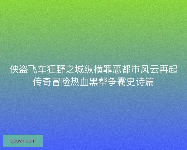 侠盗飞车狂野之城纵横罪恶都市风云再起传奇冒险热血黑帮争霸史诗篇